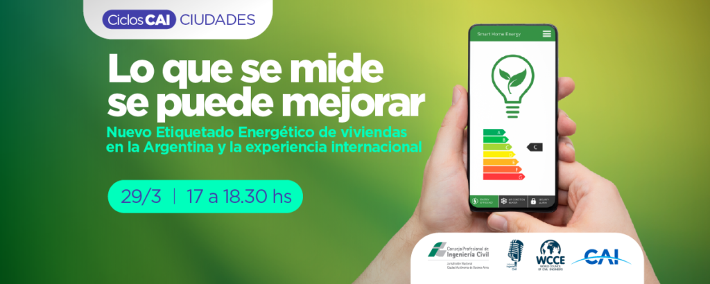 Lo que se mide se puede mejorar 

Nuevo Etiquetado Energético de viviendas en la Argentina y la experiencia internacional

Fecha: 29 de marzo 

Horario: 17:00 a 18:30 HS

Evento híbrido: Biblioteca del CAI y virtual por zoom